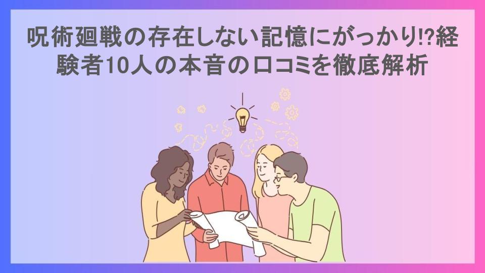 呪術廻戦の存在しない記憶にがっかり!?経験者10人の本音の口コミを徹底解析